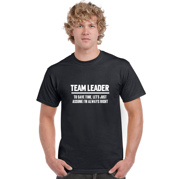 Team Leader To Save Time Let's Just Assume I'm Always Right T Shirt