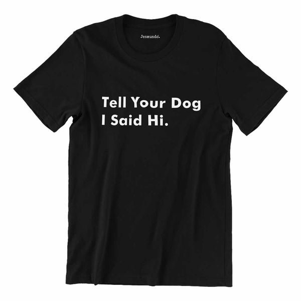 Tell Your Dog I Said Hi Tee