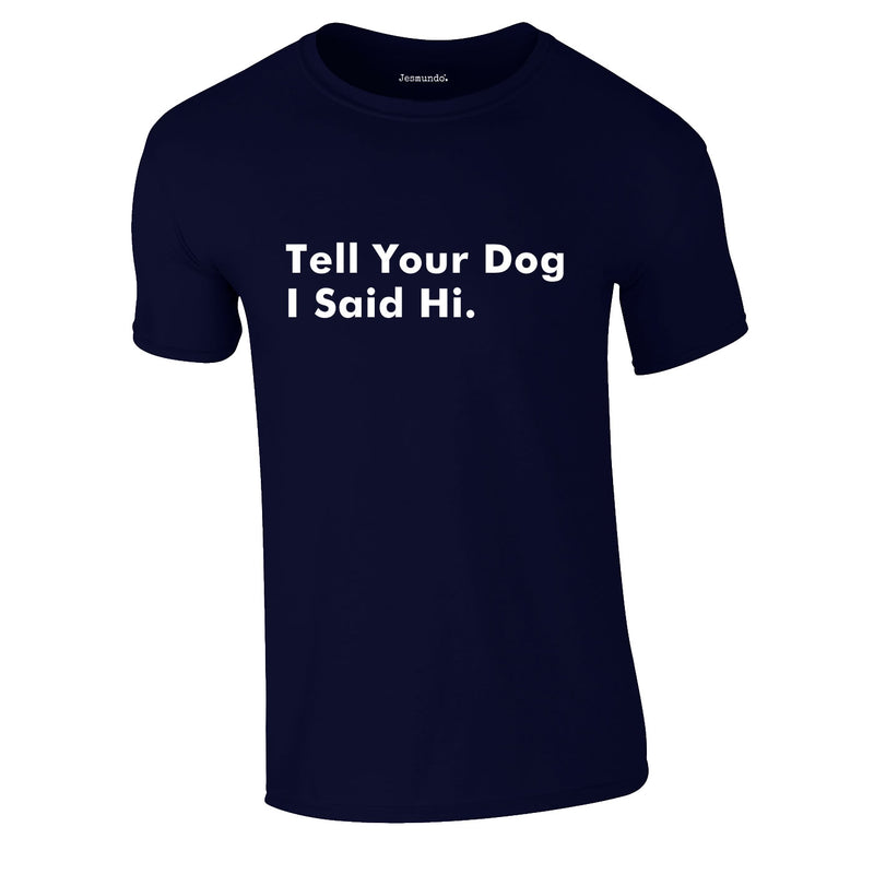 Tell Your Dog I Said Hi Tee In Navy