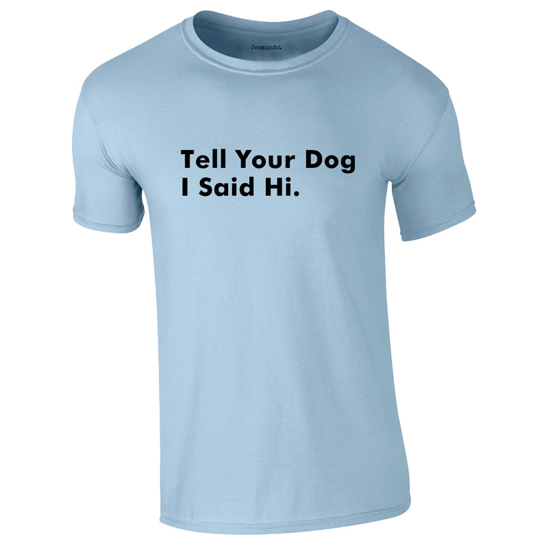 Tell Your Dog I Said Hi Tee In Sky