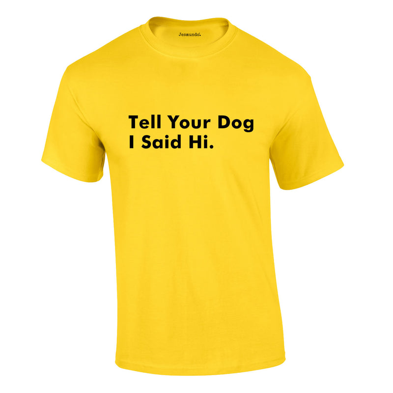 Tell Your Dog I Said Hi Tee In Yellow