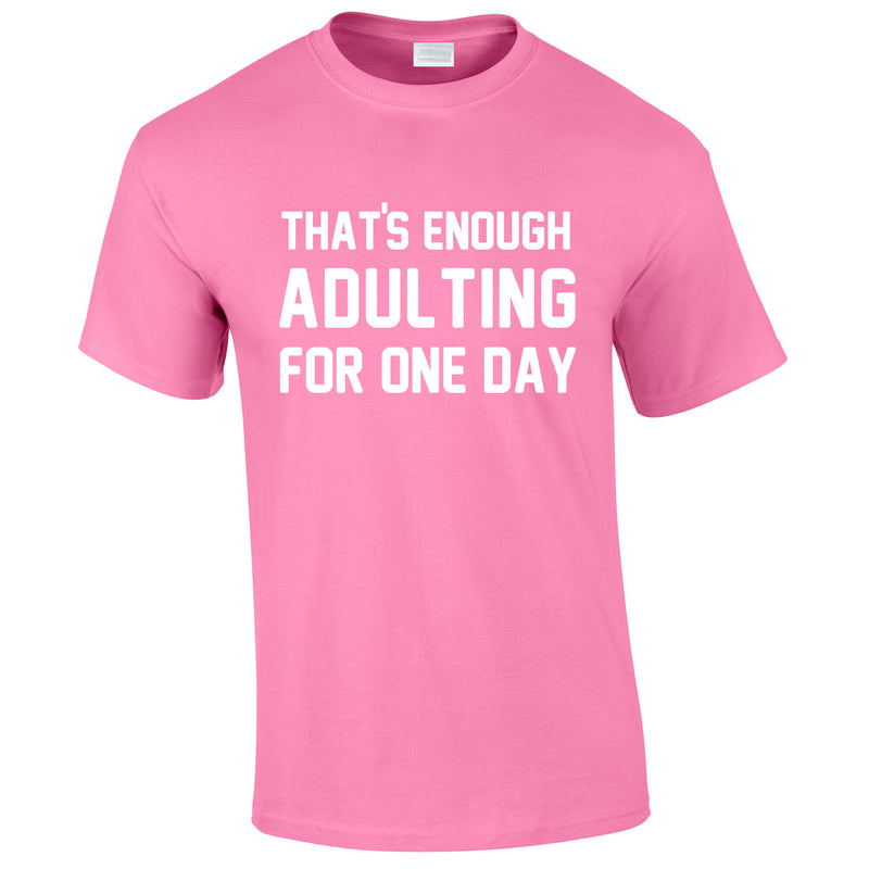 That's Enough Adulting For One Day Tee In Pink