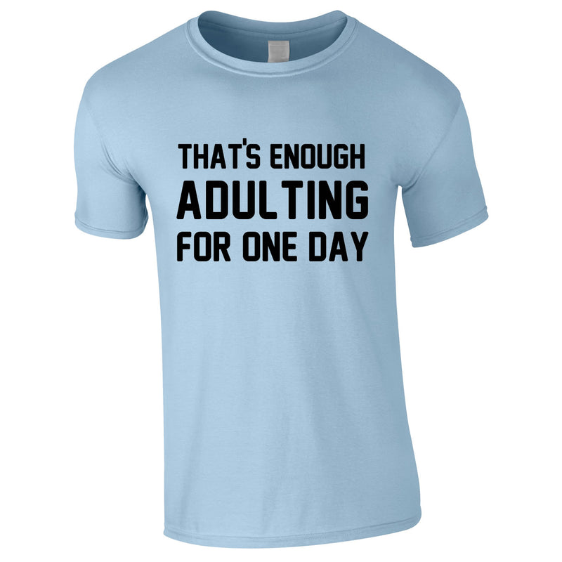 That's Enough Adulting For One Day Tee In Sky