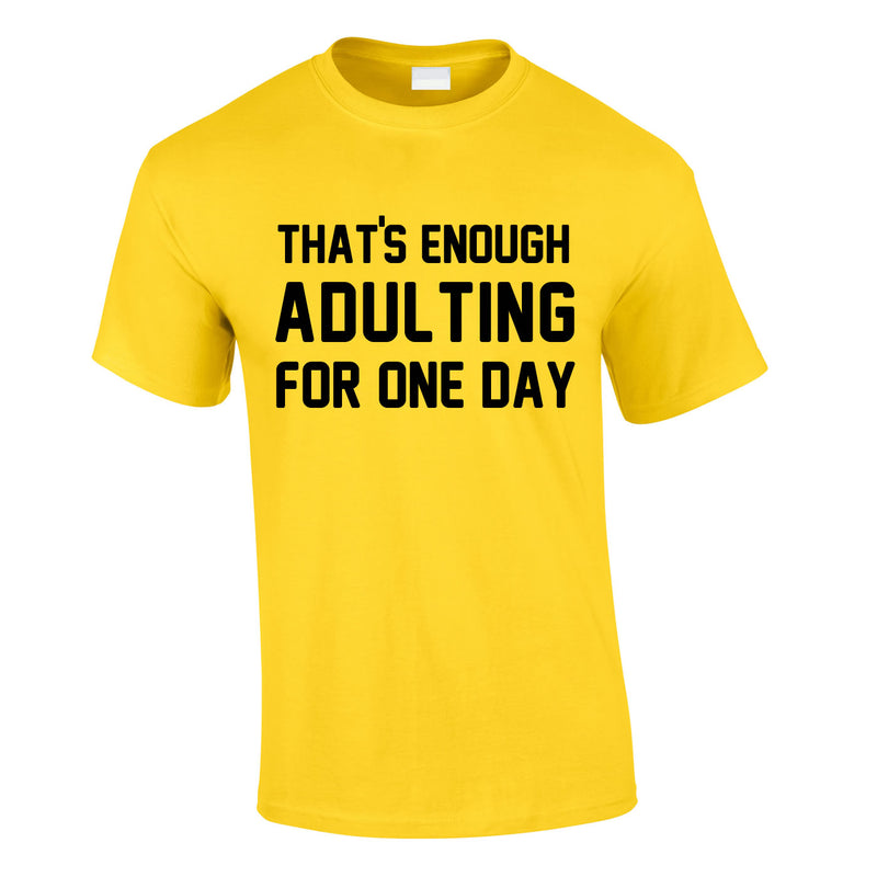 That's Enough Adulting For One Day Tee In Yellow
