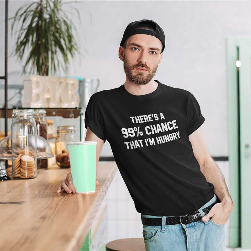 There's A 99% Chance That I'm Hungry T Shirt