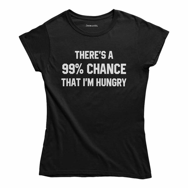 There's A 99% Chance That I'm Hungry T-Shirt