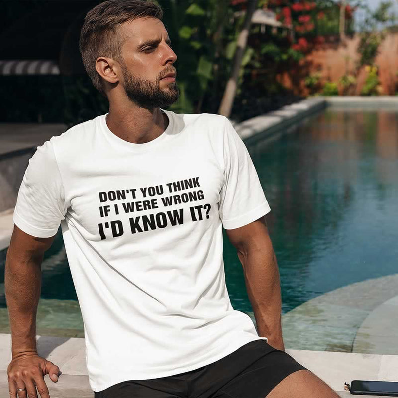 Don't You Think If I Were Wrong I'd Know It Tee