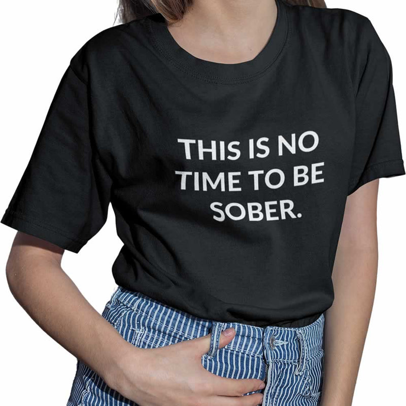 This Is No Time To Be Sober Women's Slogan T Shirt