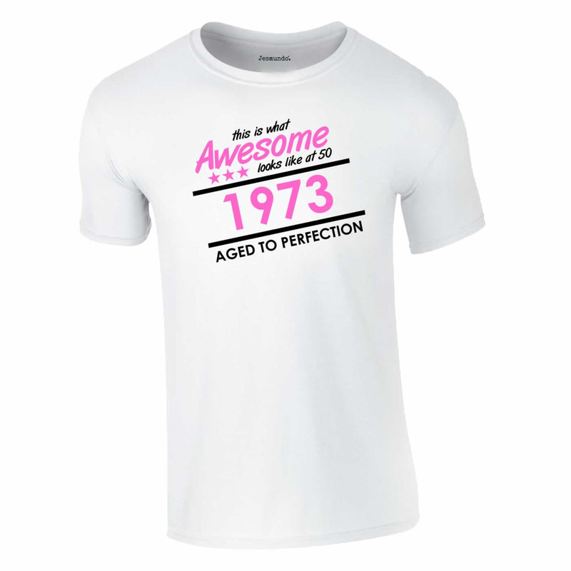 1973 This Is What Awesome Looks Like At 50 Tee In White