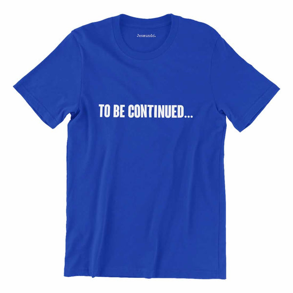 To Be Continued T-Shirt