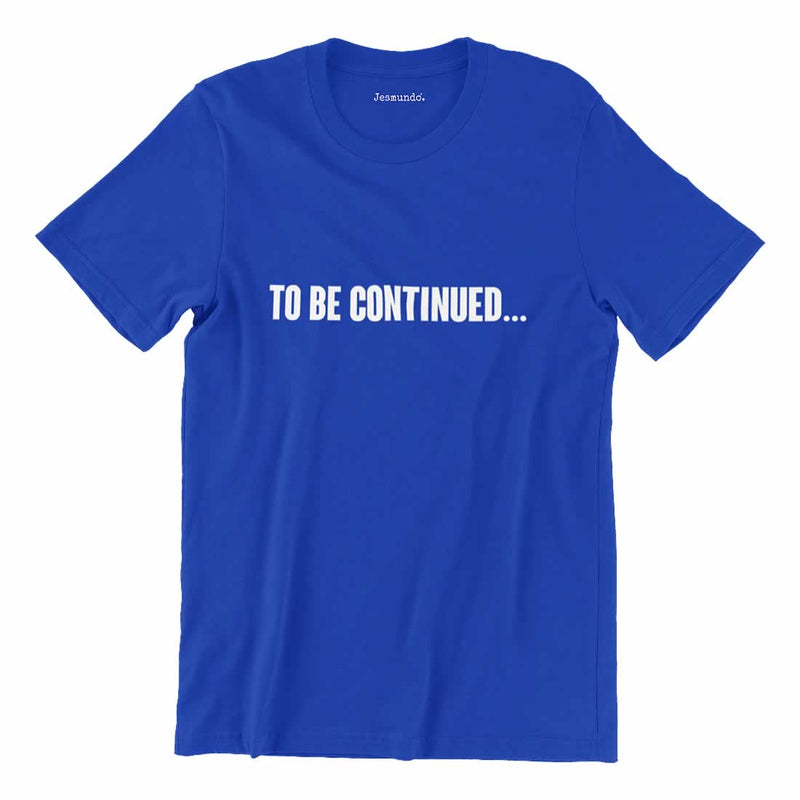 To Be Continued T-Shirt