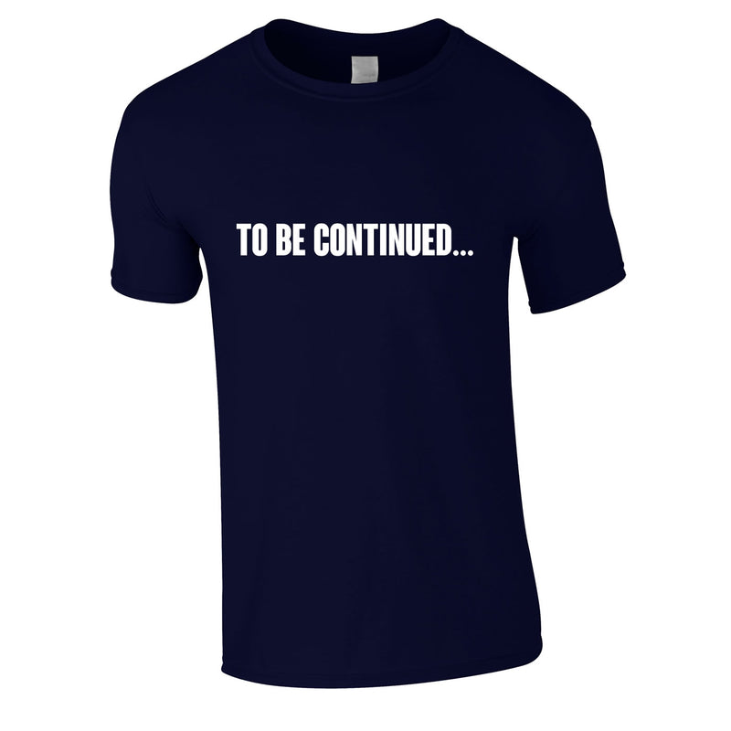 To Be Continued Tee In Navy