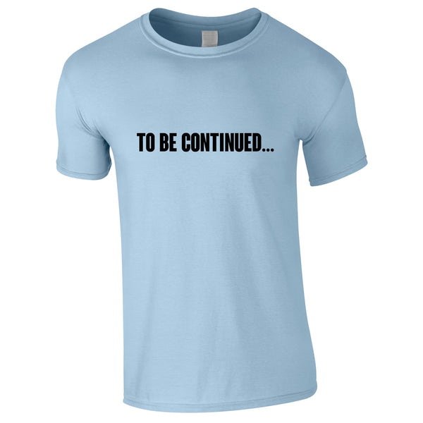 To Be Continued Tee In Sky