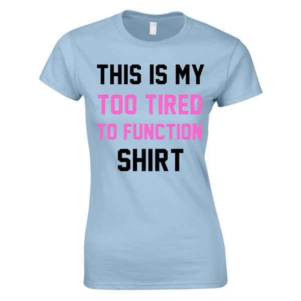 This Is My Too Tired To Function Shirt In Sky