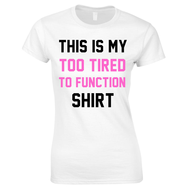 This Is My Too Tired To Function Shirt In White