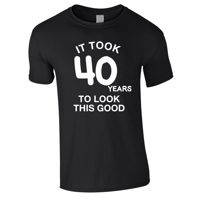 It Took 40 Years To Look This Good Tee In Black