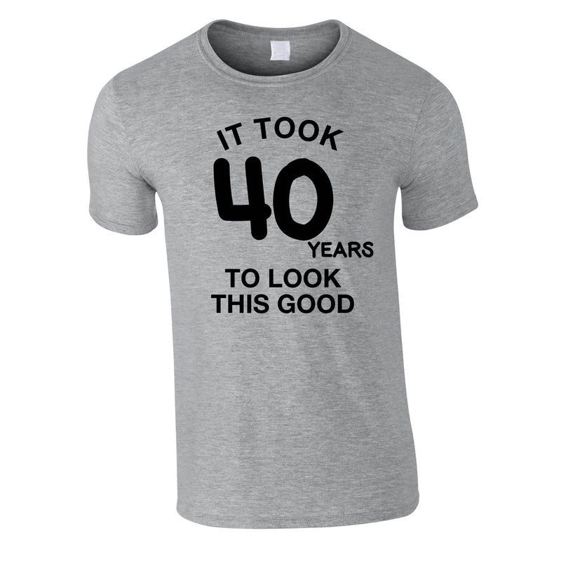 It Took 40 Years To Look This Good Tee In Grey