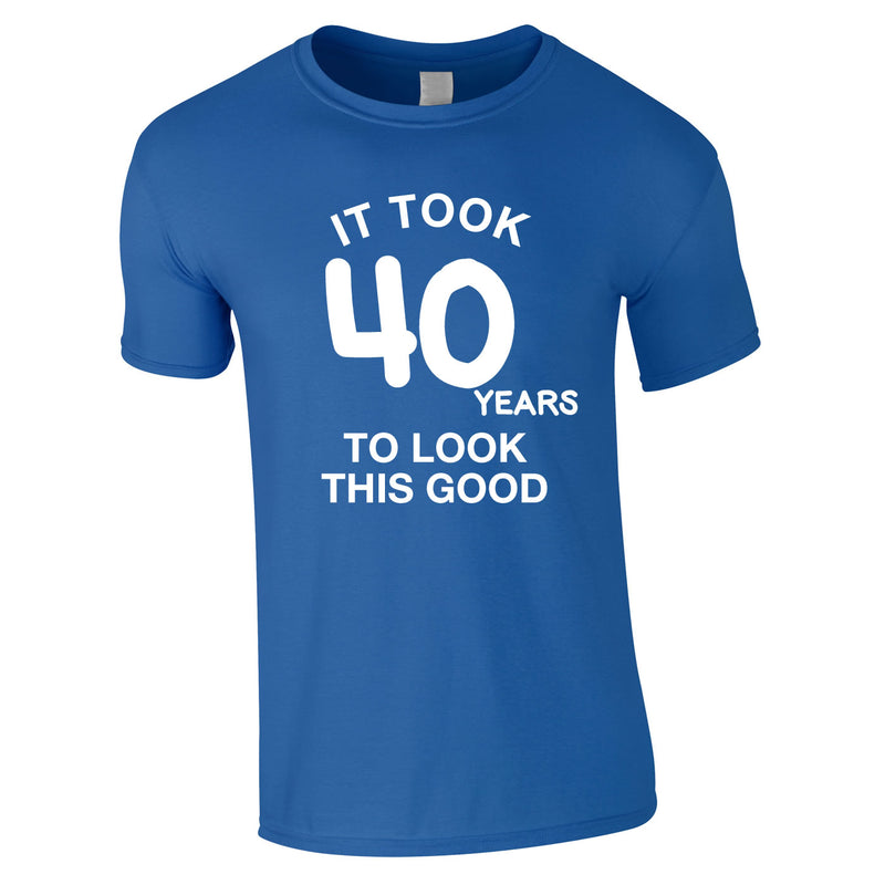 It Took 40 Years To Look This Good Tee In Royal