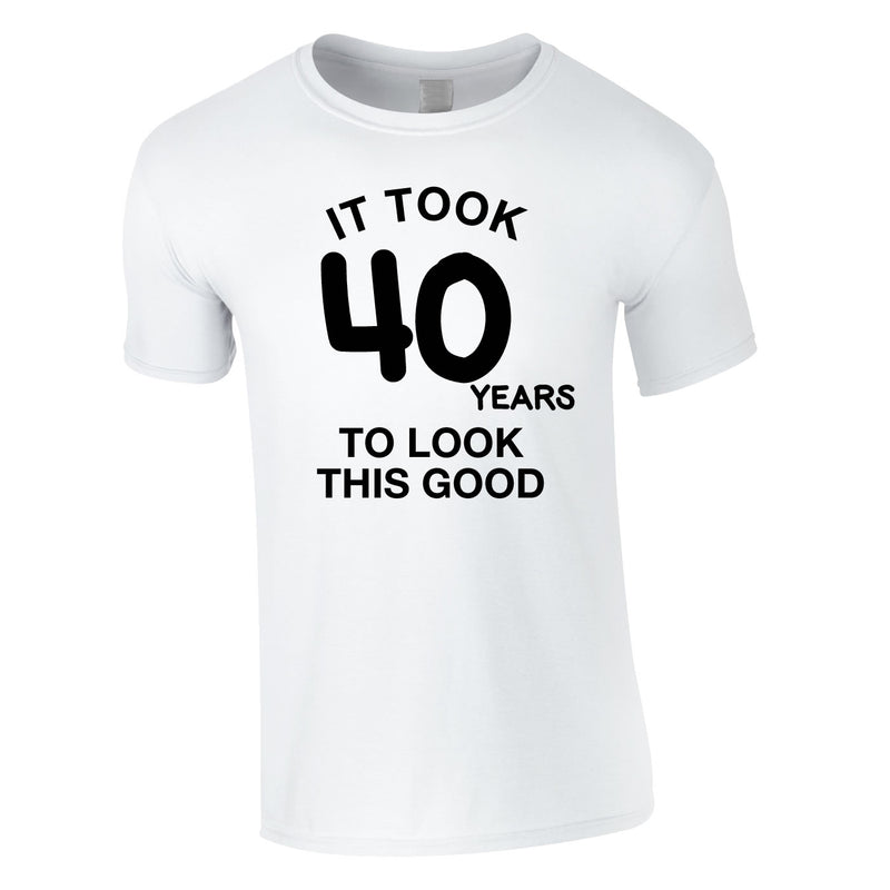 It Took 40 Years To Look This Good Tee In White