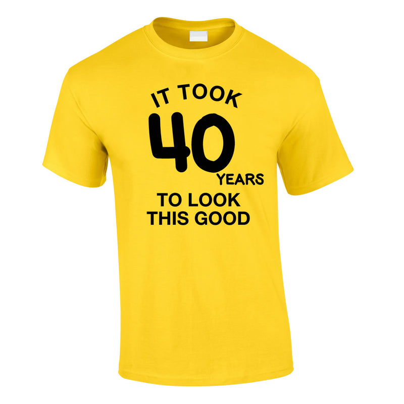 It Took 40 Years To Look This Good Tee In Yellow