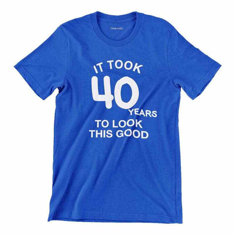 It Took 40 Years To Look This Good T Shirt