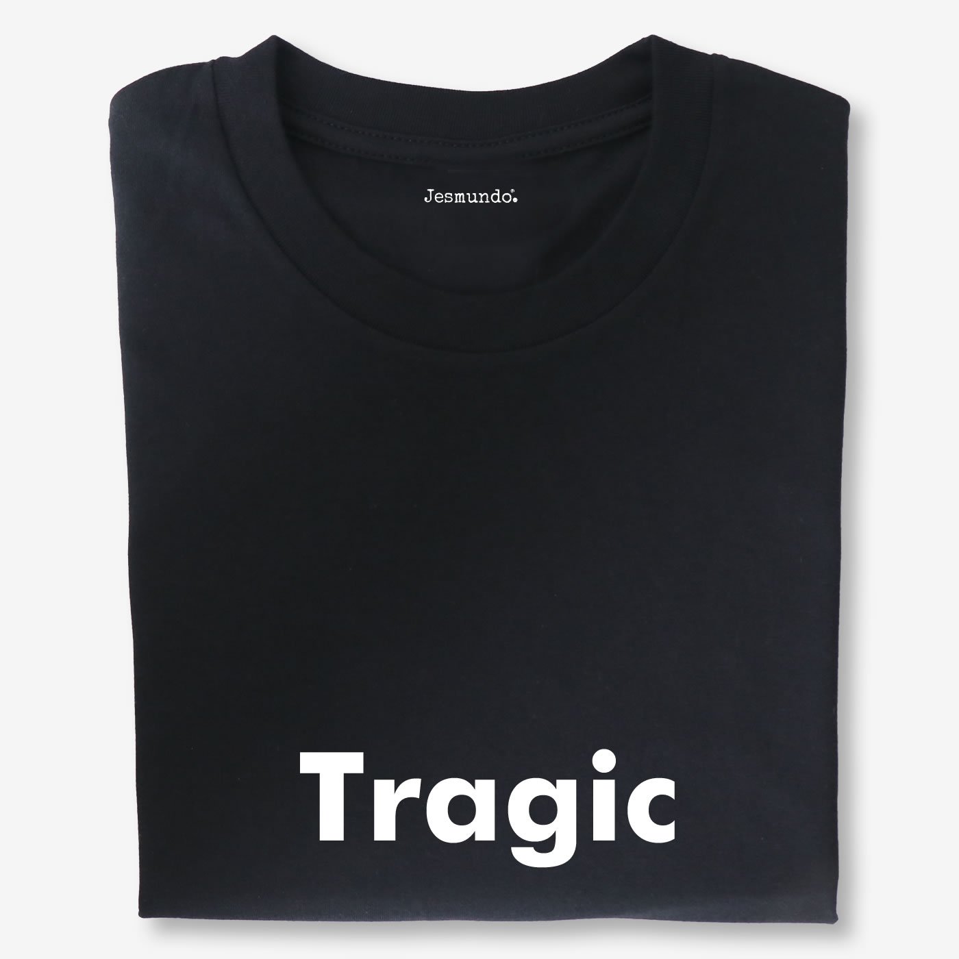 Tragic Unisex T Shirt