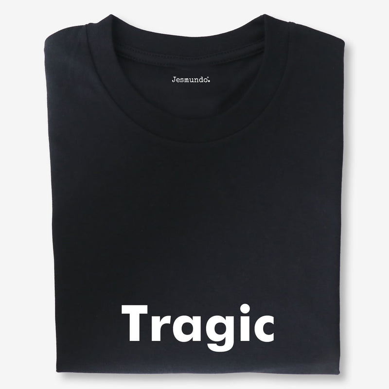 Tragic Unisex T Shirt