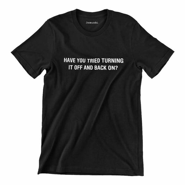 Have You Tried Turning It Off And Back On Again Shirt