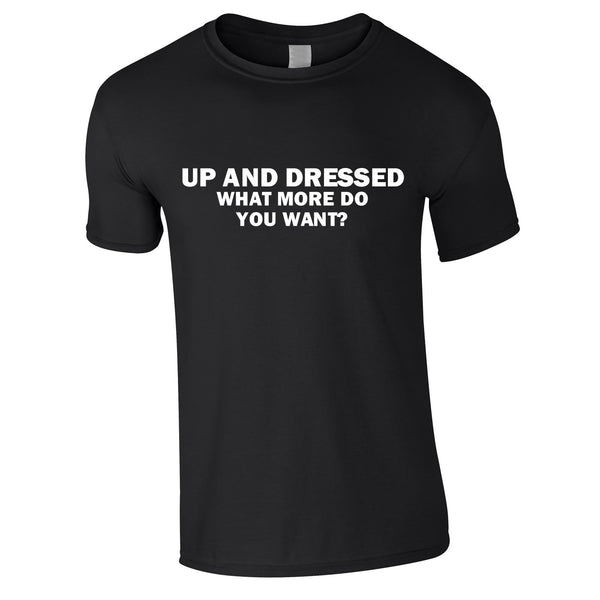 Up And Dressed What More Do You Want Tee In Black