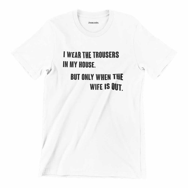 I Wear The Trousers In My House Tee