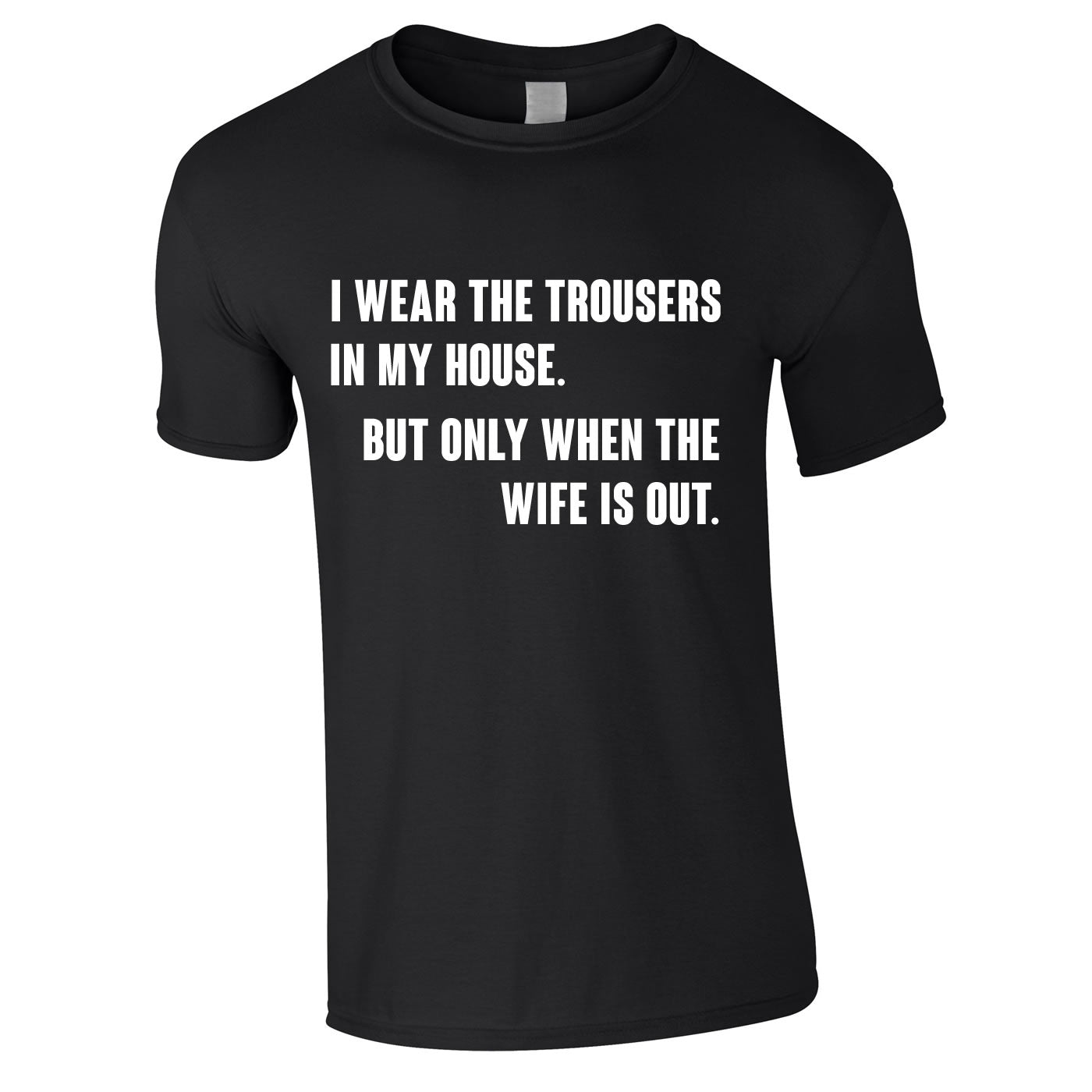I Wear The Trousers In My House. But Only When The Wife Is Out Tee In Black