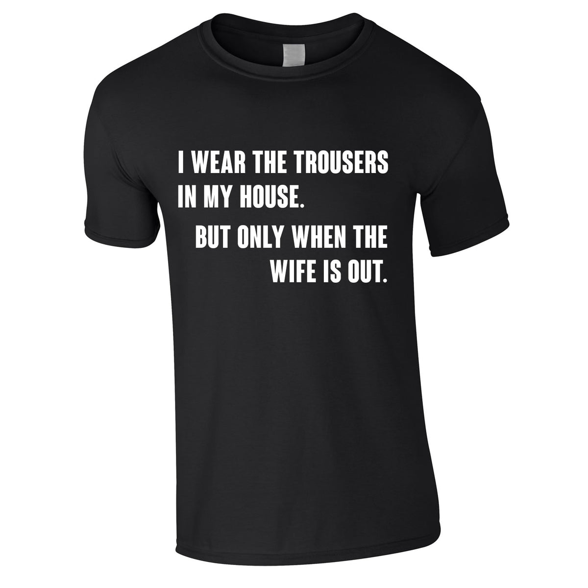 I Wear The Trousers In My House. But Only When The Wife Is Out Tee In Black