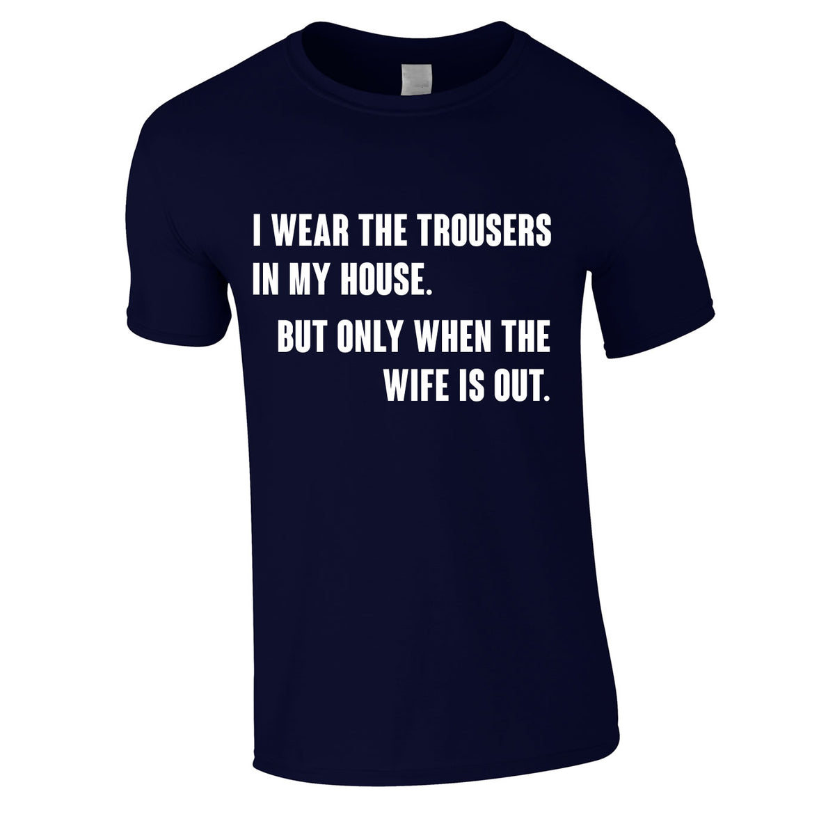 I Wear The Trousers In My House. But Only When The Wife Is Out Tee In Navy