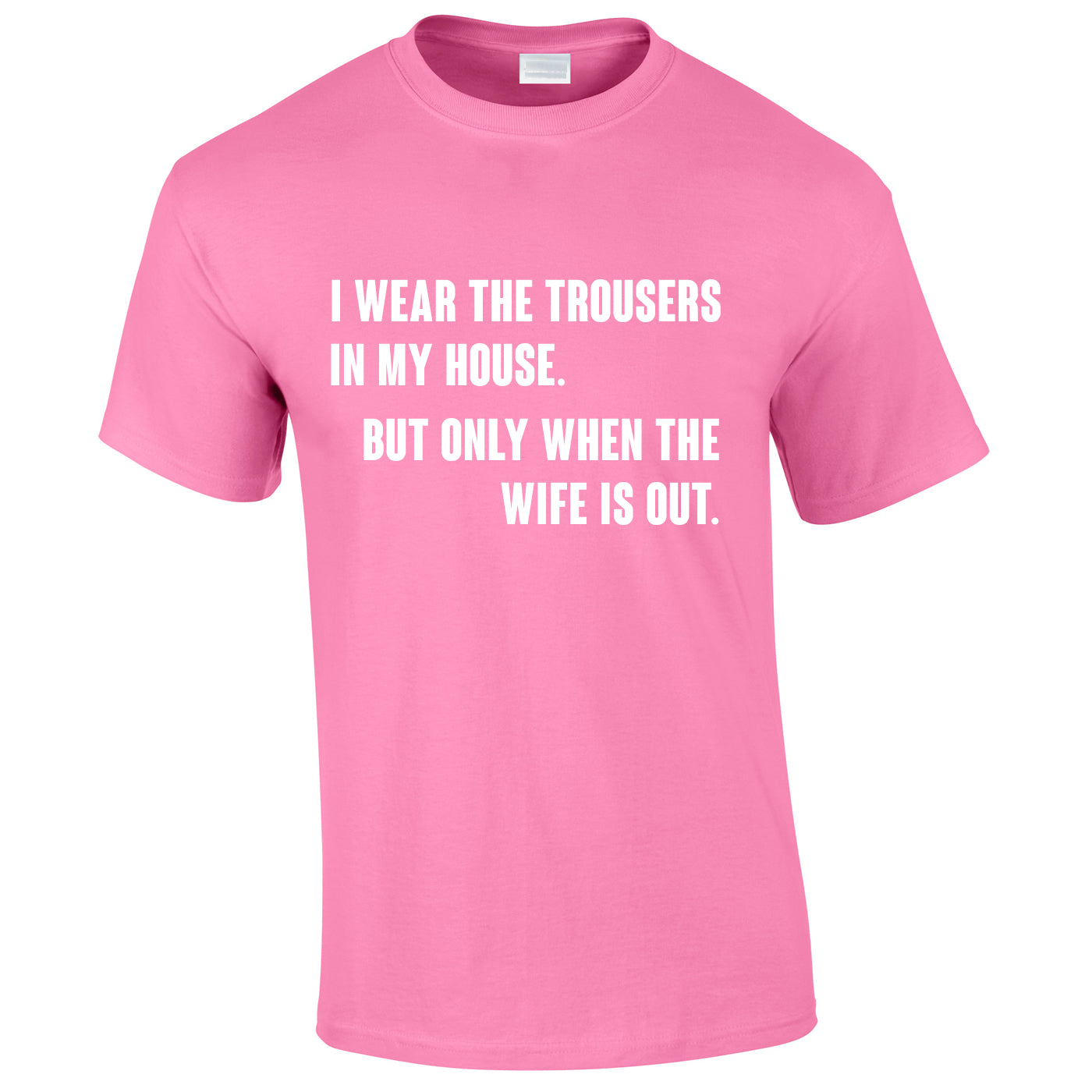 I Wear The Trousers In My House. But Only When The Wife Is Out Tee In Pink