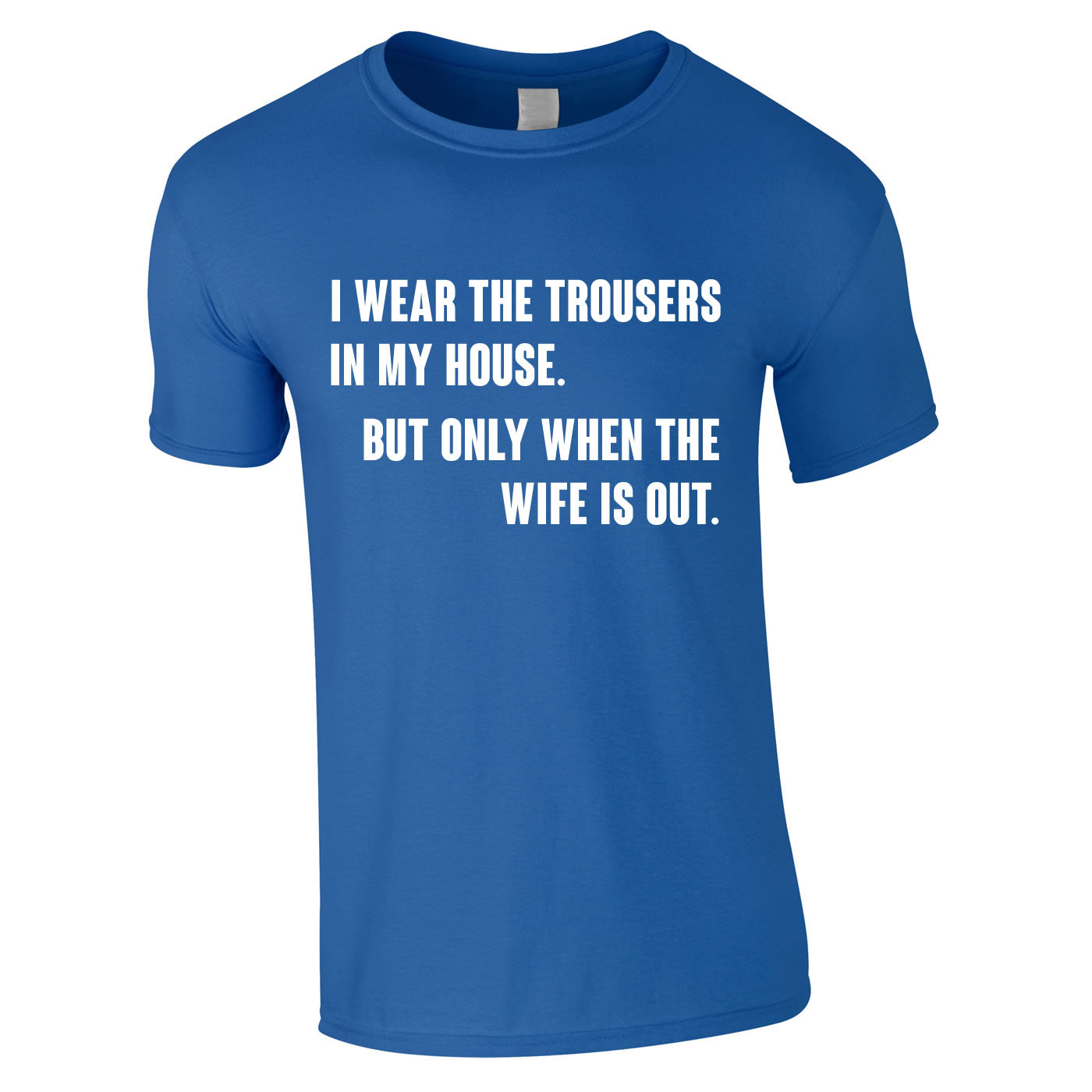 I Wear The Trousers In My House. But Only When The Wife Is Out Tee In Royal
