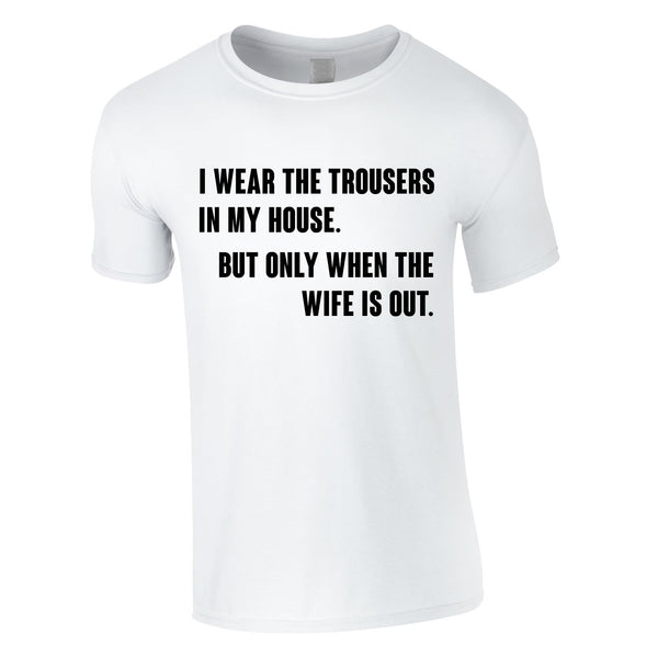 I Wear The Trousers In My House T Shirt1