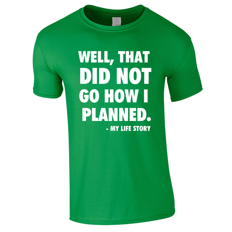 Well That Did Not Got How I Planned - My Life Story Tee In Green