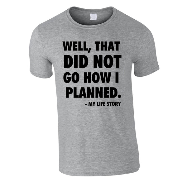Well That Did Not Got How I Planned - My Life Story Tee In Grey