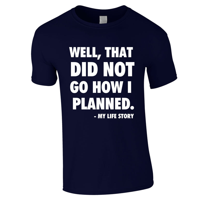 Well That Did Not Got How I Planned - My Life Story Tee In Navy