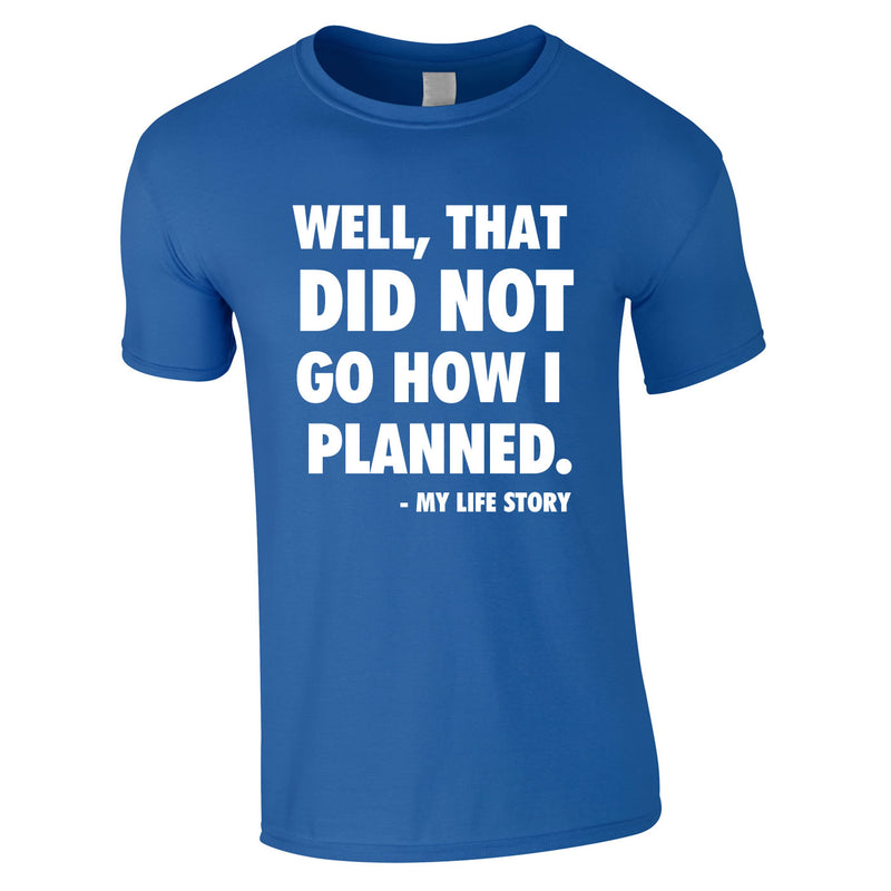 Well That Did Not Got How I Planned - My Life Story Tee In Royal