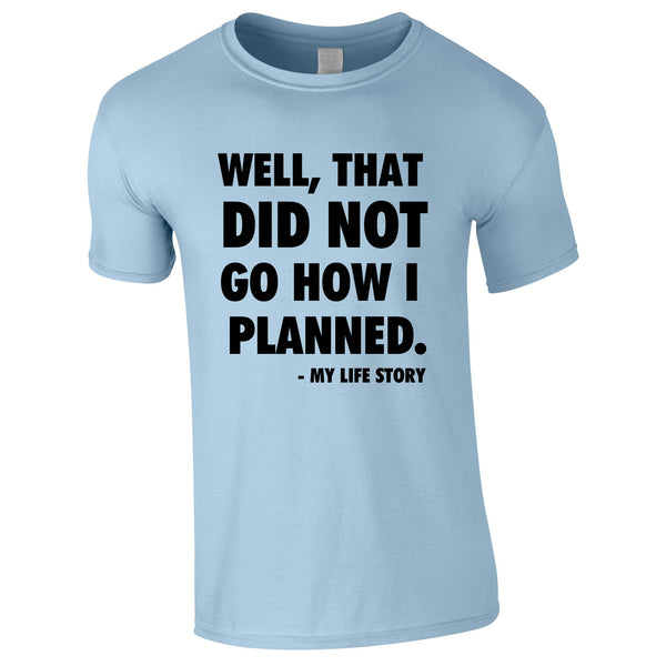Well That Did Not Got How I Planned - My Life Story Tee In Sky