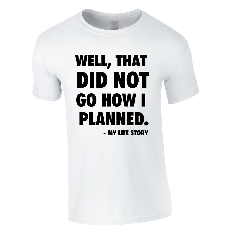 Well That Did Not Got How I Planned - My Life Story Tee In White
