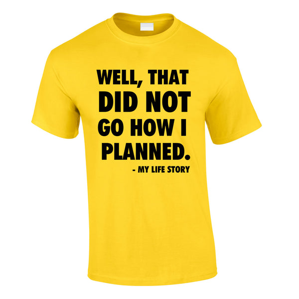 Well That Did Not Got How I Planned - My Life Story Tee In Yellow