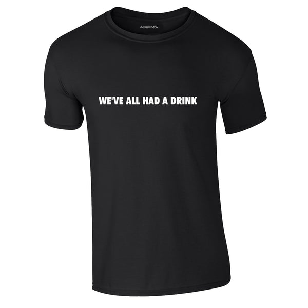We've All Had A Drink Tee In Black