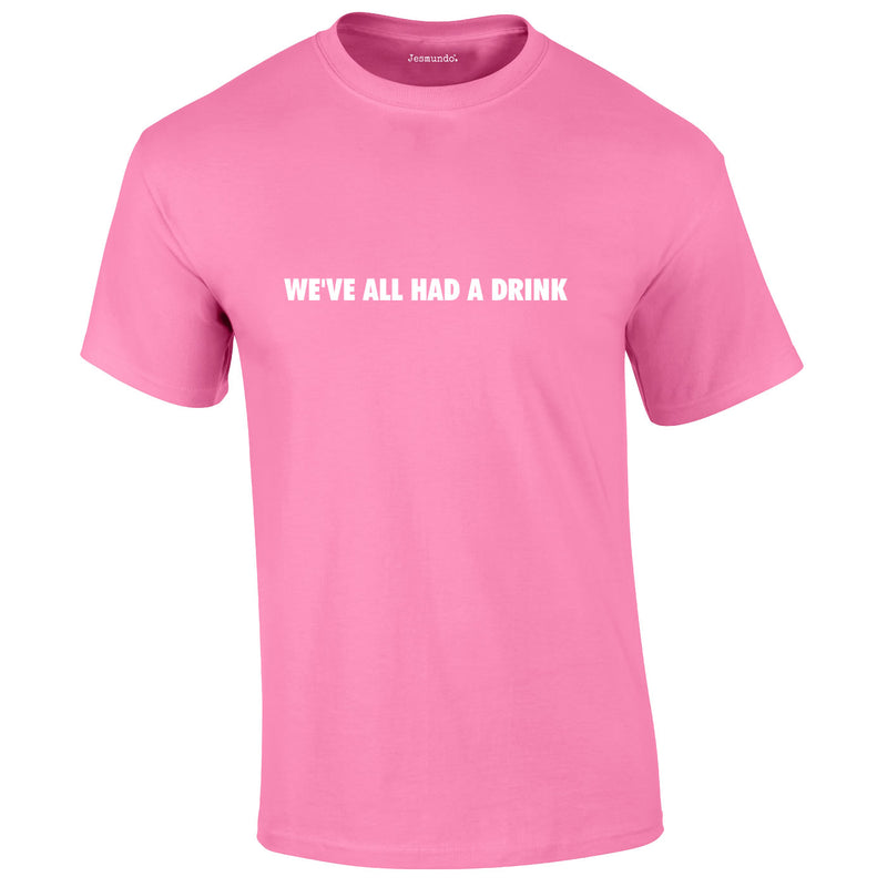 We've All Had A Drink Tee In Pink