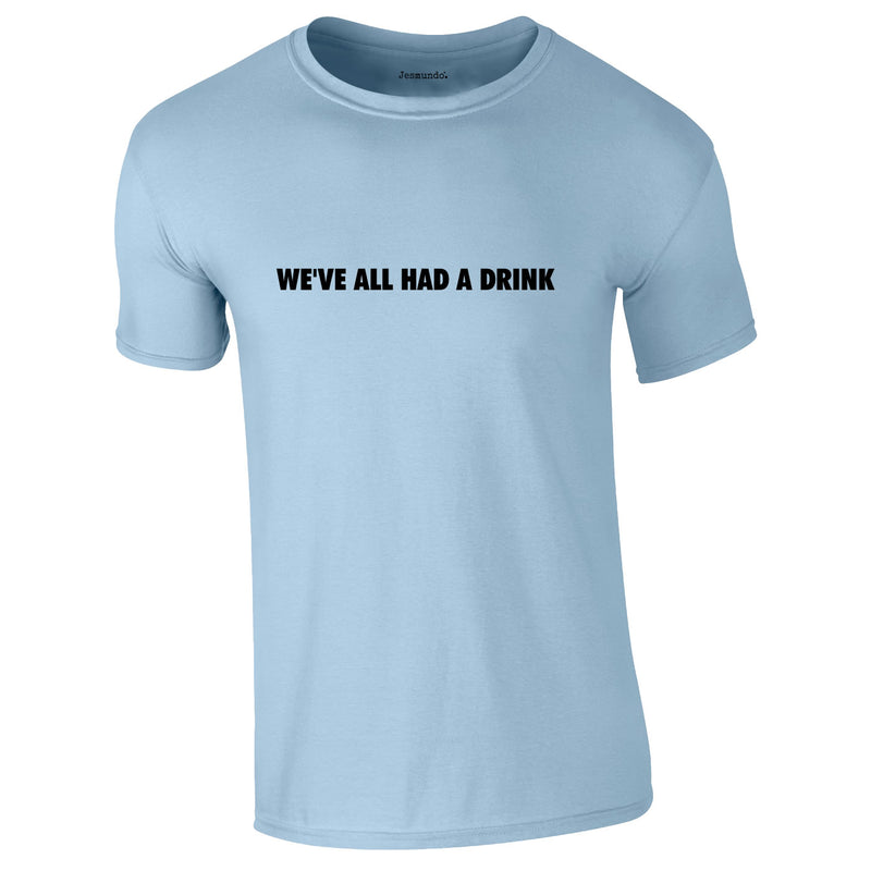 We've All Had A Drink Tee In Sky