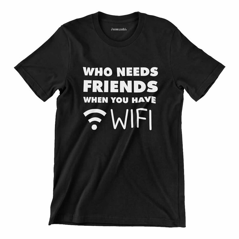 Who Needs Friends WIFI Printed T-Shirt