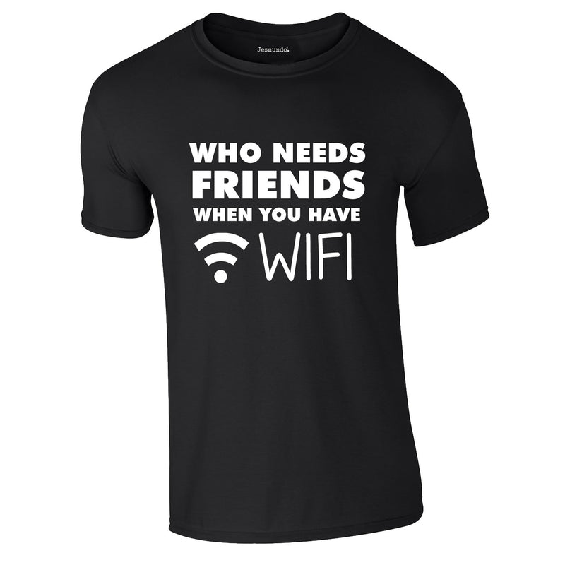 Who Needs Friends when You Have WIFI Tee In Black