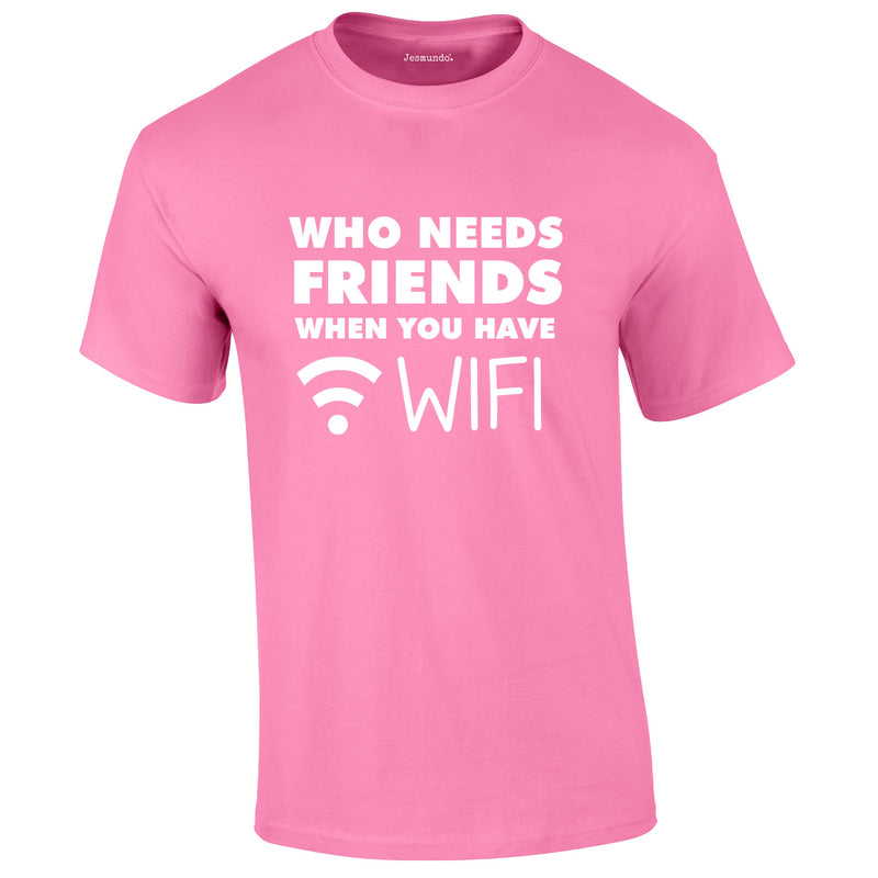 Who Needs Friends when You Have WIFI Tee In Pink