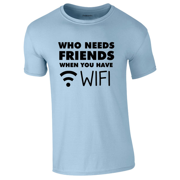 Who Needs Friends when You Have WIFI Tee In Sky